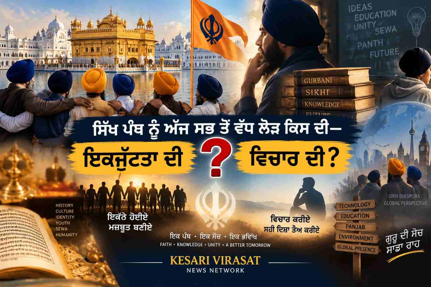 ਸਿੱਖ ਪੰਥ ਨੂੰ ਅੱਜ ਸਭ ਤੋਂ ਵੱਧ ਲੋੜ ਕਿਸ ਦੀ—ਇਕਜੁੱਟਤਾ ਦੀ ਜਾਂ ਵਿਚਾਰ ਦੀ?